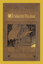 Sir Walter Ralegh His Exploits And Voyages (George M Towle)